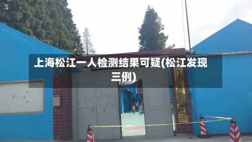 上海松江一人检测结果可疑(松江发现三例)