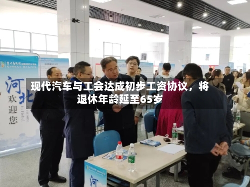 现代汽车与工会达成初步工资协议，将退休年龄延至65岁