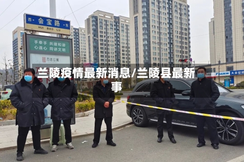 兰陵疫情最新消息/兰陵县最新事-第3张图片