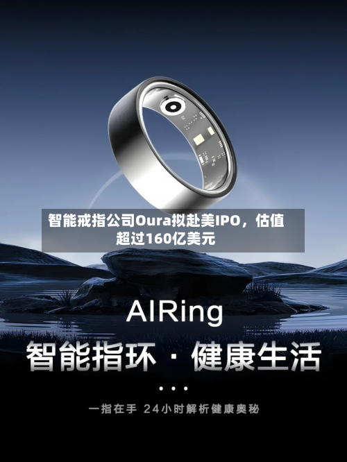 智能戒指公司Oura拟赴美IPO，估值超过160亿美元-第2张图片