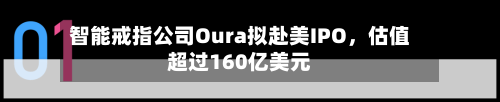 智能戒指公司Oura拟赴美IPO，估值超过160亿美元-第3张图片