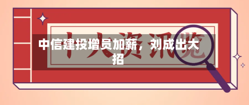 中信建投增员加薪，刘成出大招-第2张图片