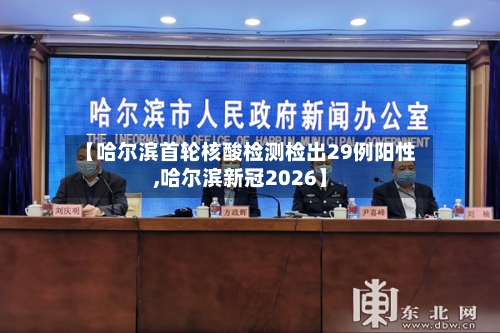 【哈尔滨首轮核酸检测检出29例阳性,哈尔滨新冠2026】-第3张图片