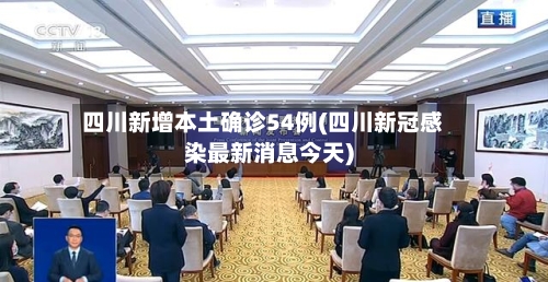 四川新增本土确诊54例(四川新冠感染最新消息今天)