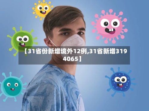 【31省份新增境外12例,31省新增319 4065】
