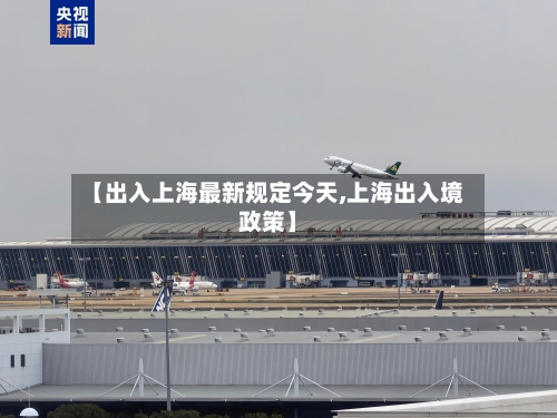 【出入上海最新规定今天,上海出入境政策】-第2张图片