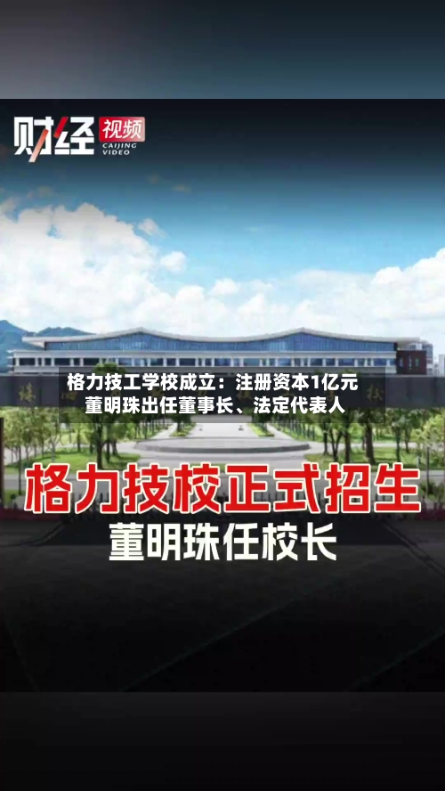格力技工学校成立：注册资本1亿元 董明珠出任董事长、法定代表人