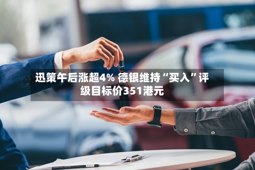 迅策午后涨超4% 德银维持“买入”评级目标价351港元-第2张图片