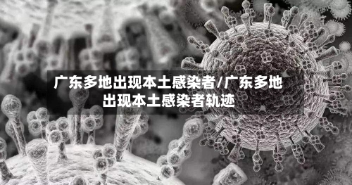 广东多地出现本土感染者/广东多地出现本土感染者轨迹-第3张图片