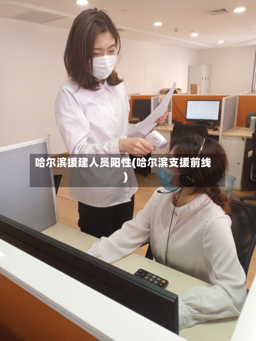 哈尔滨援建人员阳性(哈尔滨支援前线)
