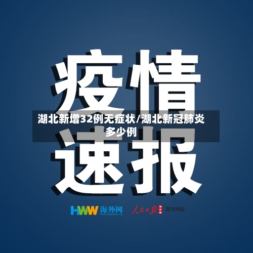 湖北新增32例无症状/湖北新冠肺炎多少例