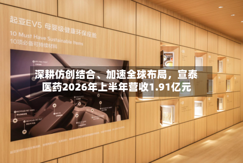 深耕仿创结合、加速全球布局	，宣泰医药2026年上半年营收1.91亿元-第3张图片