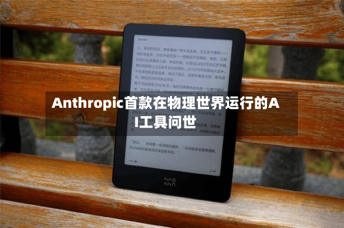 Anthropic首款在物理世界运行的AI工具问世