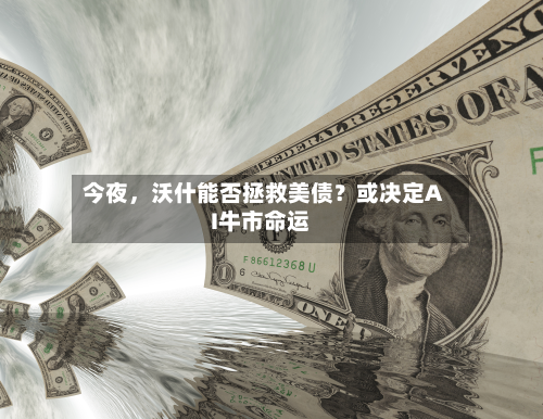 今夜，沃什能否拯救美债？或决定AI牛市命运-第2张图片