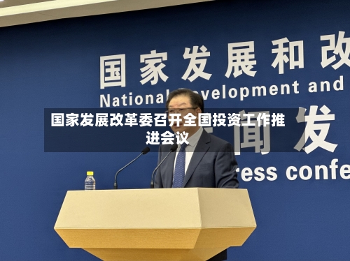 国家发展改革委召开全国投资工作推进会议