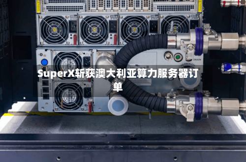SuperX斩获澳大利亚算力服务器订单