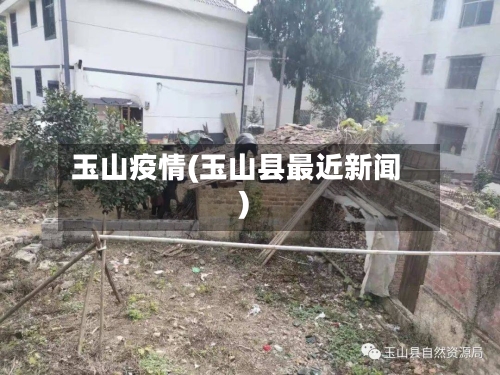玉山疫情(玉山县最近新闻)-第2张图片