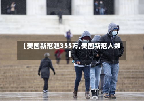 【美国新冠超355万,美国新冠人数】
