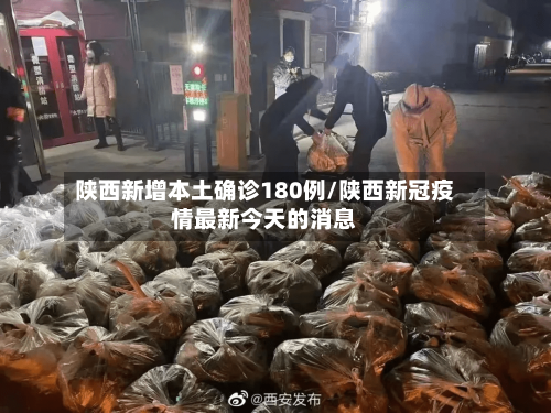 陕西新增本土确诊180例/陕西新冠疫情最新今天的消息