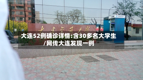 大连52例确诊详情:含30多名大学生/网传大连发现一例