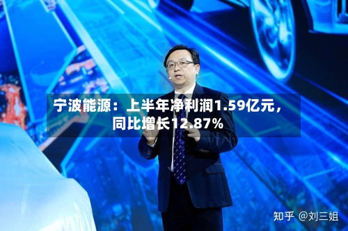 宁波能源：上半年净利润1.59亿元，同比增长12.87%-第2张图片