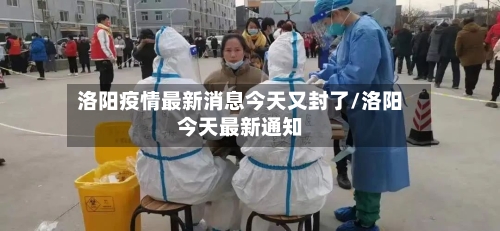 洛阳疫情最新消息今天又封了/洛阳今天最新通知-第3张图片
