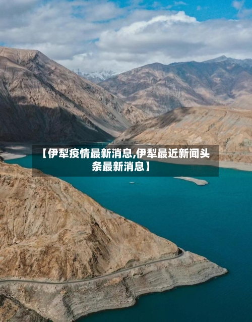 【伊犁疫情最新消息,伊犁最近新闻头条最新消息】