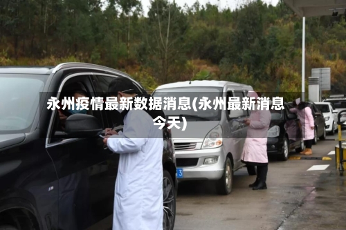 永州疫情最新数据消息(永州最新消息今天)