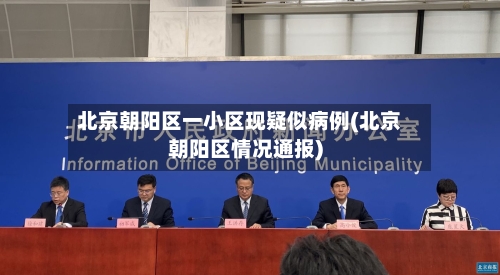 北京朝阳区一小区现疑似病例(北京朝阳区情况通报)-第2张图片