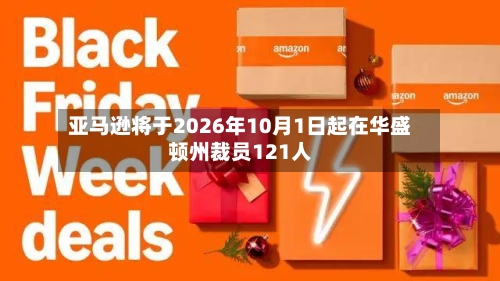 亚马逊将于2026年10月1日起在华盛顿州裁员121人