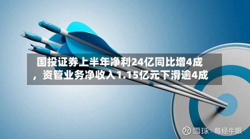 国投证券上半年净利24亿同比增4成，资管业务净收入1.15亿元下滑逾4成-第3张图片