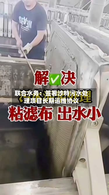联合水务:签署沙特污水处理项目长期运维协议-第2张图片