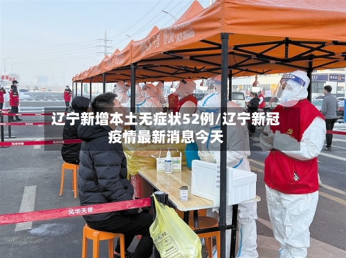 辽宁新增本土无症状52例/辽宁新冠疫情最新消息今天