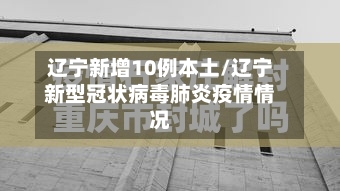 辽宁新增10例本土/辽宁新型冠状病毒肺炎疫情情况-第2张图片