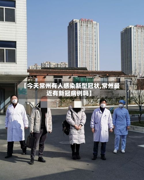 【今天常州有人感染新型冠状,常州最近有新冠病例吗】-第2张图片