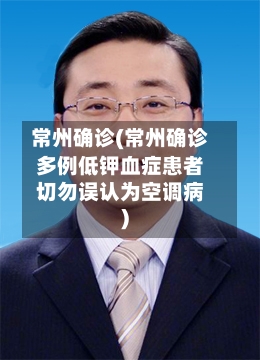 常州确诊(常州确诊多例低钾血症患者切勿误认为空调病)