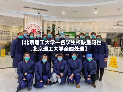 【北京理工大学一名学生核酸呈阳性,北京理工大学亲吻处理】-第3张图片