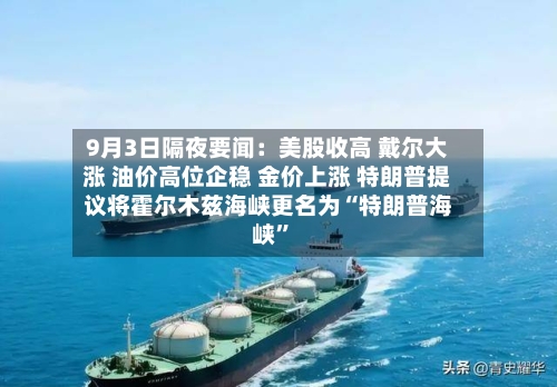 9月3日隔夜要闻：美股收高 戴尔大涨 油价高位企稳 金价上涨 特朗普提议将霍尔木兹海峡更名为“特朗普海峡”-第2张图片