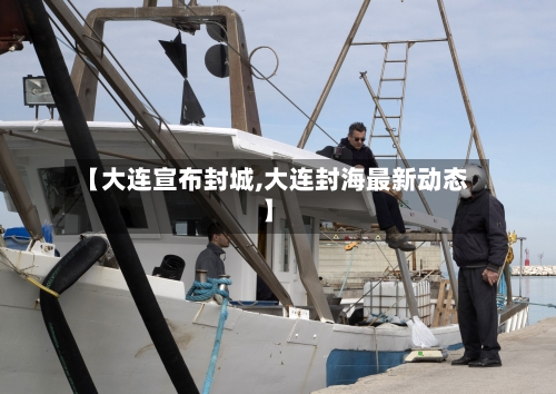 【大连宣布封城,大连封海最新动态】-第2张图片
