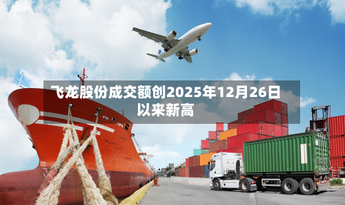 飞龙股份成交额创2025年12月26日以来新高