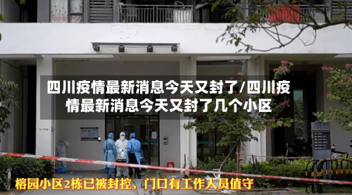 四川疫情最新消息今天又封了/四川疫情最新消息今天又封了几个小区-第2张图片