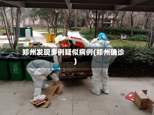 郑州发现多例疑似病例(郑州确诊)
