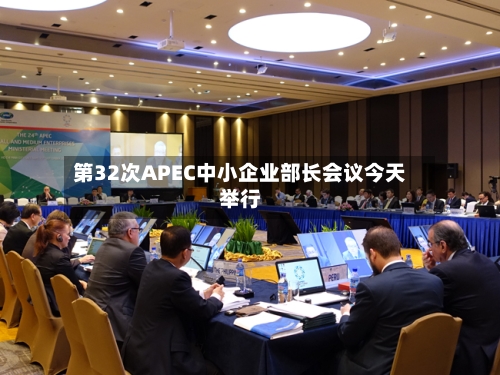 第32次APEC中小企业部长会议今天举行