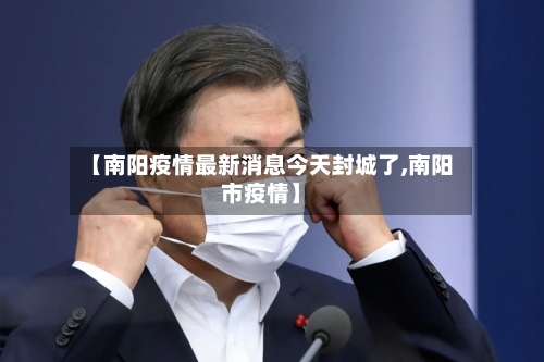 【南阳疫情最新消息今天封城了,南阳市疫情】-第2张图片