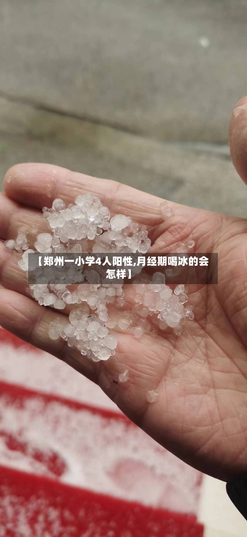 【郑州一小学4人阳性,月经期喝冰的会怎样】